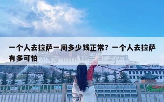 一個人去拉薩一周多少錢正常？一個人去拉薩有多可怕