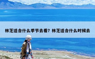 林芝適合什么季節去看？林芝適合什么時候去
