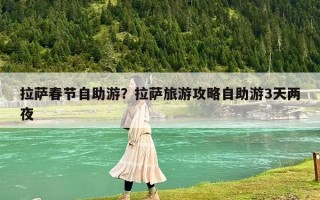 拉薩春節自助游？拉薩旅游攻略自助游3天兩夜