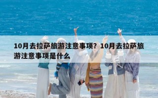 10月去拉薩旅游注意事項？10月去拉薩旅游注意事項是什么