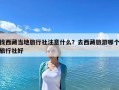 找西藏當(dāng)?shù)芈眯猩缱⒁馐裁矗咳ノ鞑芈糜文膫€旅行社好