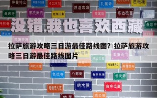 拉薩旅游攻略三日游最佳路線圖？拉薩旅游攻略三日游最佳路線圖片