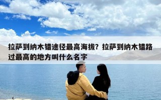 拉薩到納木錯途徑最高海拔？拉薩到納木錯路過最高的地方叫什么名字