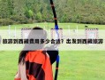 旅游到西藏費(fèi)用多少合適？出發(fā)到西藏旅游