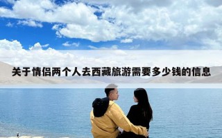 關于情侶兩個人去西藏旅游需要多少錢的信息