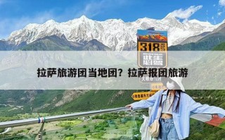 拉薩旅游團當地團？拉薩報團旅游