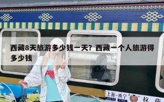 西藏8天旅游多少錢一天？西藏一個人旅游得多少錢