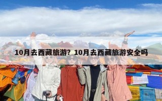 10月去西藏旅游？10月去西藏旅游安全嗎