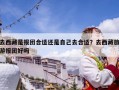 去西藏是報團(tuán)合適還是自己去合適？去西藏旅游報團(tuán)好嗎