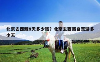北京去西藏8天多少錢？北京去西藏自駕游多少天