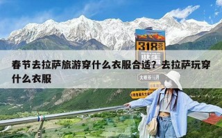春節(jié)去拉薩旅游穿什么衣服合適？去拉薩玩穿什么衣服