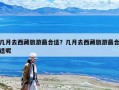幾月去西藏旅游最合適？幾月去西藏旅游最合適呢