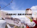 3月西藏冷嗎？西藏3月天氣冷嗎