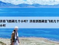 濟南飛西藏幾個小時？濟南到西藏坐飛機幾個小時