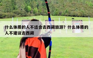什么體質的人不適合去西藏旅游？什么體質的人不建議去西藏
