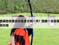 西藏旅游報團價格多少錢一天？西藏一日游報團價格