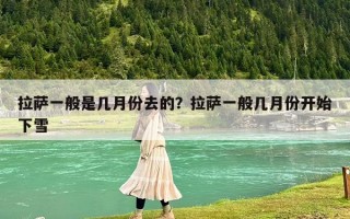 拉薩一般是幾月份去的？拉薩一般幾月份開始下雪