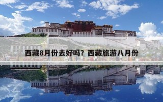 西藏8月份去好嗎？西藏旅游八月份