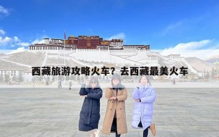 西藏旅游攻略火車？去西藏最美火車