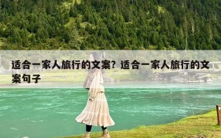 適合一家人旅行的文案？適合一家人旅行的文案句子