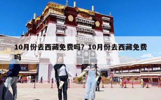 10月份去西藏免費嗎？10月份去西藏免費嗎