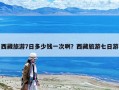 西藏旅游7日多少錢一次?。课鞑芈糜纹呷沼? class=