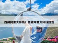 西藏阿里大環線？西藏阿里大環線路況