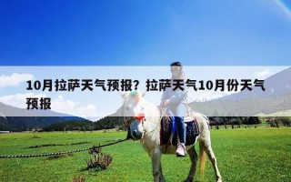 10月拉薩天氣預報？拉薩天氣10月份天氣預報