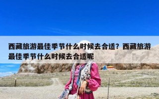 西藏旅游最佳季節(jié)什么時(shí)候去合適？西藏旅游最佳季節(jié)什么時(shí)候去合適呢