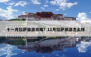 十一月拉薩旅游攻略？11月拉薩旅游怎么樣