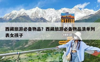 西藏旅游必備物品？西藏旅游必備物品清單列表女孩子