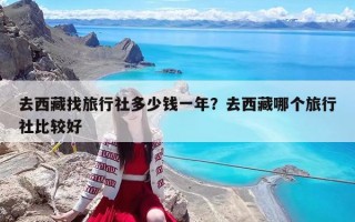 去西藏找旅行社多少錢一年？去西藏哪個旅行社比較好