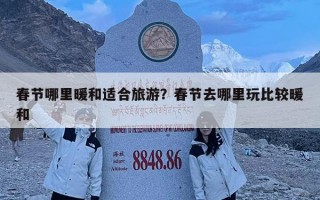 春節(jié)哪里暖和適合旅游？春節(jié)去哪里玩比較暖和