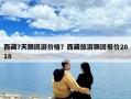 西藏7天跟團游價格？西藏旅游跟團報價2018