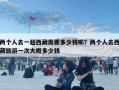 兩個人去一趟西藏需要多少錢呢？兩個人去西藏旅游一次大概多少錢