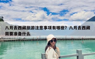 八月去西藏旅游注意事項有哪些？八月去西藏需要準(zhǔn)備什么