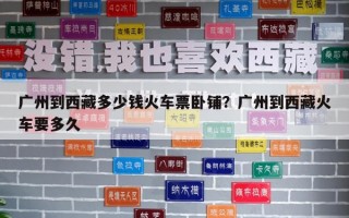 廣州到西藏多少錢火車票臥鋪？廣州到西藏火車要多久