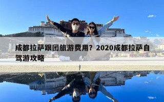 成都拉薩跟團旅游費用？2020成都拉薩自駕游攻略