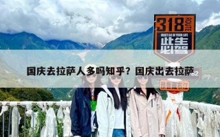 國慶去拉薩人多嗎知乎？國慶出去拉薩
