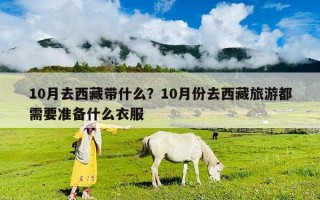 10月去西藏帶什么？10月份去西藏旅游都需要準備什么衣服