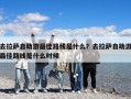 去拉薩自助游最佳路線是什么？去拉薩自助游最佳路線是什么時候