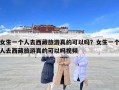 女生一個(gè)人去西藏旅游真的可以嗎？女生一個(gè)人去西藏旅游真的可以嗎視頻
