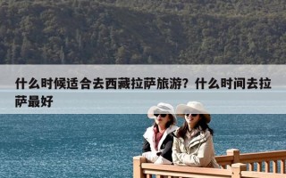 什么時候適合去西藏拉薩旅游？什么時間去拉薩最好