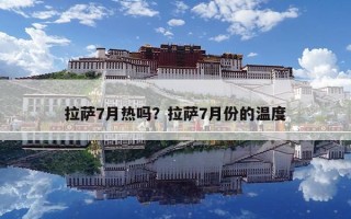 拉薩7月熱嗎？拉薩7月份的溫度