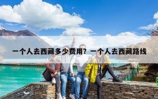 一個人去西藏多少費用？一個人去西藏路線