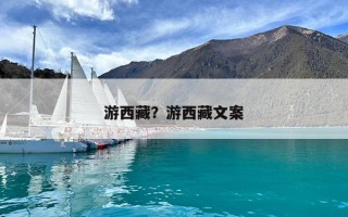 游西藏?游西藏文案 游西藏?游西藏文案