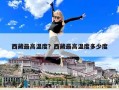 西藏最高溫度？西藏最高溫度多少度