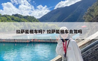 拉薩能租車嗎？拉薩能租車自駕嗎