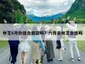 林芝6月份適合旅游嗎？六月去林芝合適嗎