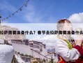 拉薩需要準(zhǔn)備什么？春節(jié)去拉薩需要準(zhǔn)備什么